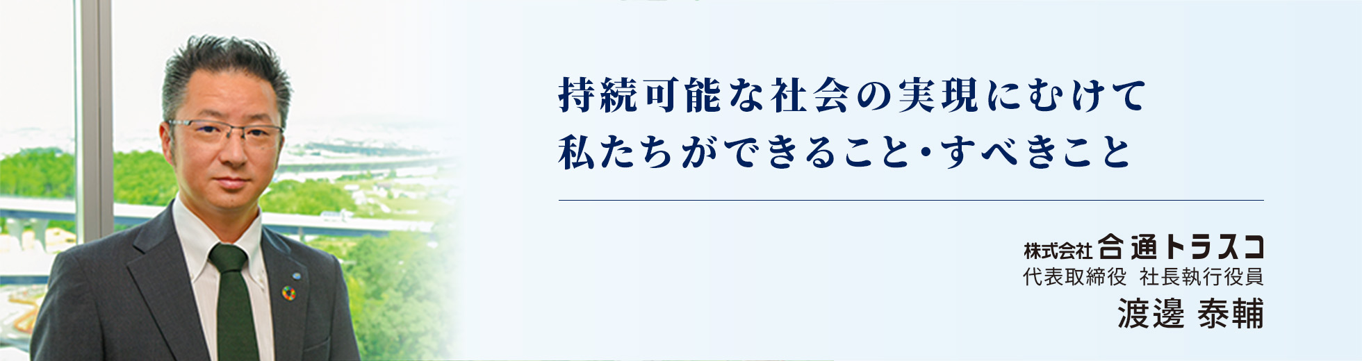 持続可能な社会の実現にむけて私たちができること・すべきこと【株式会社合通トラスコ 代表取締役 社長執行役員 渡邊 泰輔】